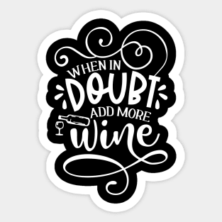 When in doubt add more wine Sticker